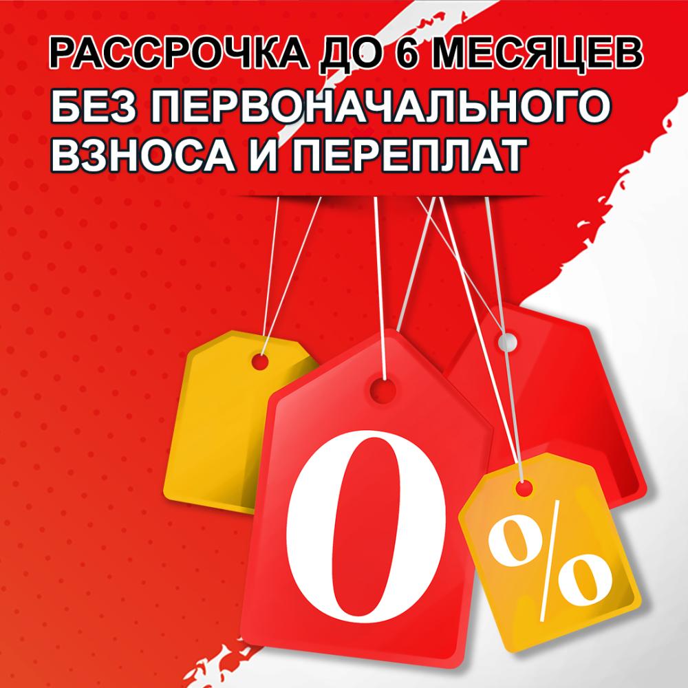 РАССРОЧКА ДО 6 МЕСЯЦЕВ БЕЗ ПЕРВОНАЧАЛЬНОГО ВЗНОСА И ПЕРЕПЛАТ